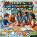 120+ Challenging 6th Grade Trivia Questions With Answers